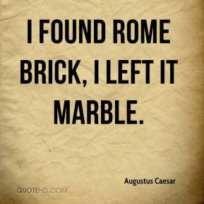 Augustus Caesar - I found Rome brick, I left it marble.