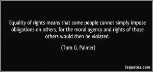 ... and rights of those others would then be violated. - Tom G. Palmer