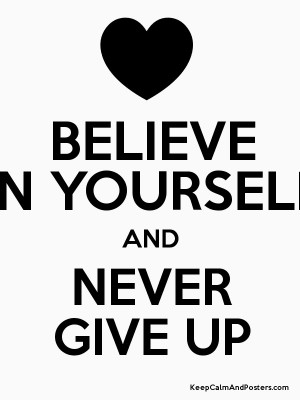 BELIEVE IN YOURSELF AND NEVER GIVE UP Poster