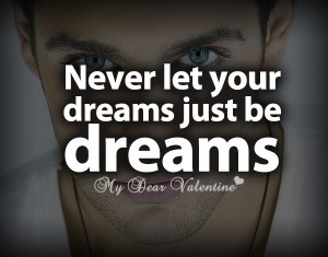 Never let your dreams just be dreams.