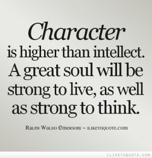 Character is higher than intellect. A great soul will be strong to ...