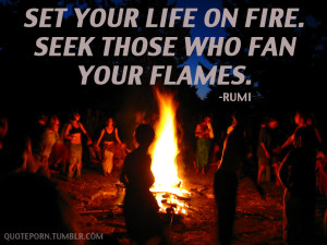 Set your life on fire…” -Rumi motivational inspirational love life ...