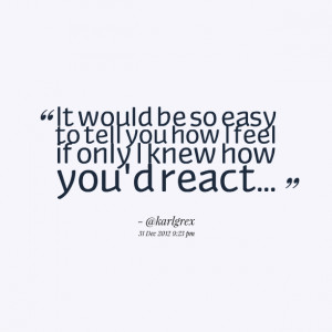 Quotes Picture: it would be so easy to tell you how i feel if only i ...