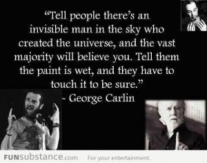 Tell people there's an invisible man in the sky who created the ...