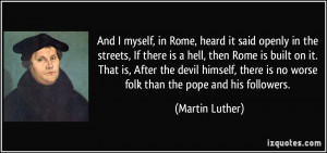 ... the devil himself, there is no worse folk than the pope and his