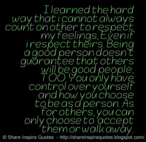 learned the hard way that i cannot always count on other to respect ...