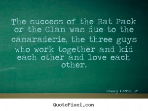 Quote about success - The success of the rat pack or the clan was due ...