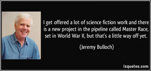 get offered a lot of science fiction work and there is a new project ...