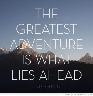 The greatest adventure is what lies ahead