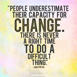 Don’t Underestimate Your Capacity for Change