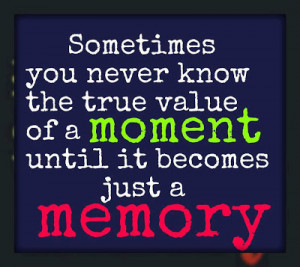 Sometimes you never know the true value of a moment until it becomes ...