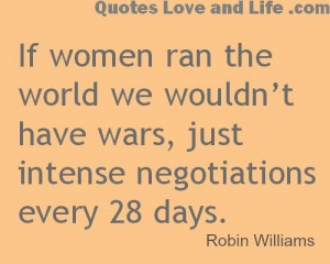 Funny quotes if women ran the world robin williams