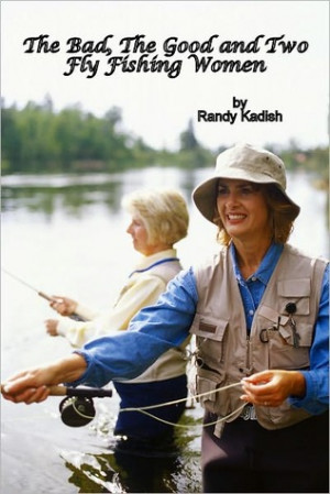The Bad, The Good and Two Fly Fishing Women A Life-Changing Day on a ...