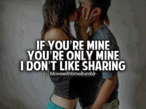 if you re mine you re only mine i don t like sharing