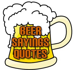 ... and funny sayings about beer, drinking and people who drink beer