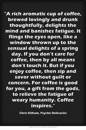 ... guilt or concern. For coffee is good for you, a gift from the gods, to
