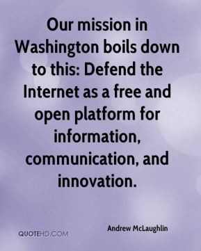 Our mission in Washington boils down to this: Defend the Internet as a ...