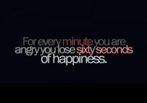... Minute You Are Angry You Lose Sixty Seconds Of Happiness - Anger Quote