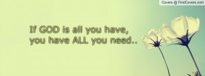 if god is all you have you have all you need picture quote 1
