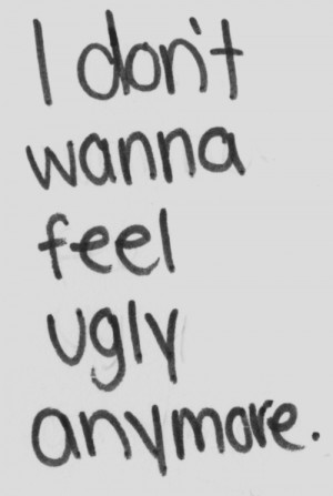 don't wanna feel ugly anymore