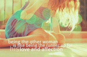 Being the other woman is like being the runner up for his love and ...