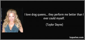 love drag queens... they perform me better than I ever could myself ...