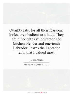 for all their fearsome looks, are obedient to a fault. They are nine ...