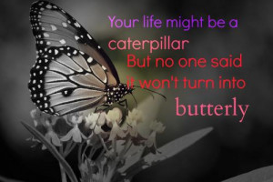 ... might be a caterpillar, but no one said it won't turn into Butterfly