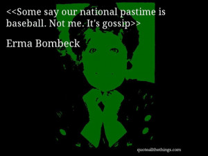 Erma Bombeck - quote-Some say our national pastime is baseball. Not me ...