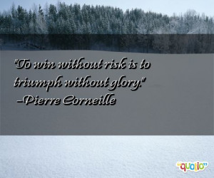 To win without risk is to triumph without glory .