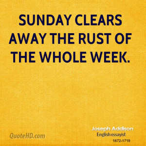 Sunday clears away the rust of the whole week.