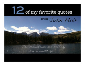 12! of my favorite quotes from John Muir! “The mountains are calling ...
