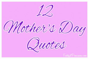 12 Mother's Day quotes that would be prefect for mother's day cards or ...