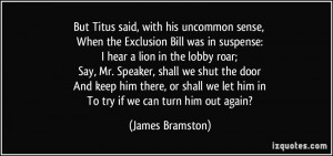 But Titus said, with his uncommon sense, When the Exclusion Bill was ...