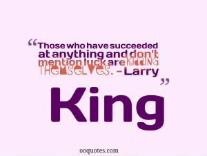 anything and don 39 t mention luck are kidding themselves Larry King