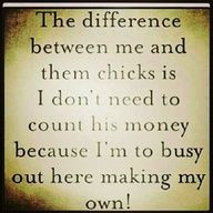 ... because money can ruin a relationship or a person. I support myself