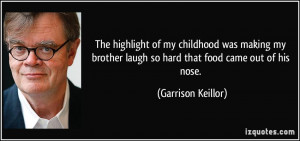 ... laugh so hard that food came out of his nose. - Garrison Keillor