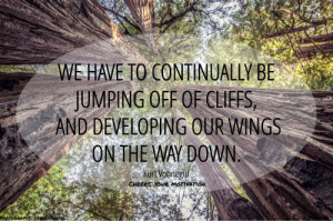 ... Of Cliffs, And Developing Our Wings On The Way Down. - Kurt Vonnegut