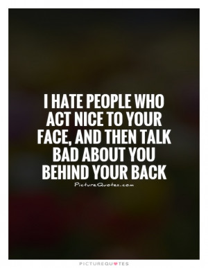 ... your face, and then talk bad about you behind your back Picture Quote