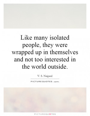 people, they were wrapped up in themselves and not too interested ...