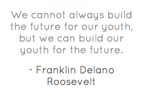 We cannot always build the future for our youth, but