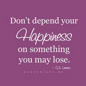 Don Depend Your Happiness Something You May Lose Lewis