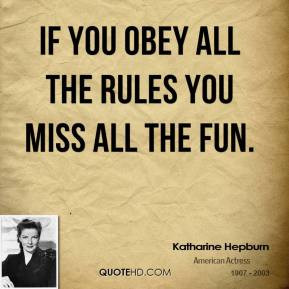Katharine Hepburn - If you obey all the rules you miss all the fun.