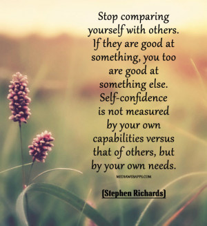 Stop comparing yourself with others. If they are good at something ...