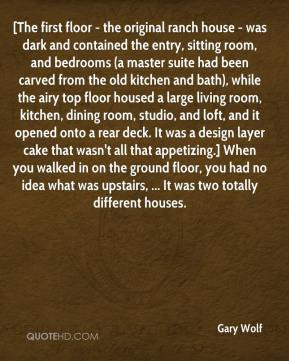 Gary Wolf - [The first floor - the original ranch house - was dark and ...