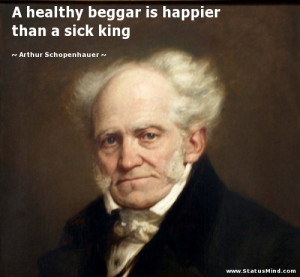 ... happier than a sick king - Arthur Schopenhauer Quotes - StatusMind.com
