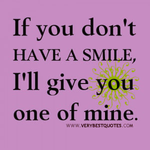 QUOTES, uplifting quotes, If you don't have a smile, I'll give you ...