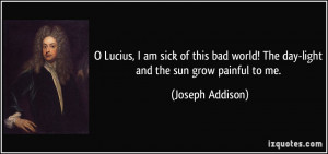 Lucius, I am sick of this bad world! The day-light and the sun grow ...