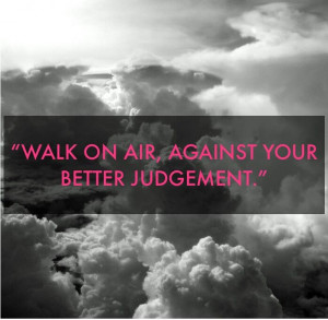 Walk on air, against your better judgement.