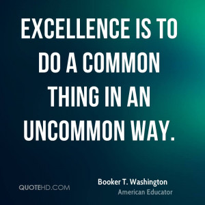 Excellence is to do a common thing in an uncommon way.